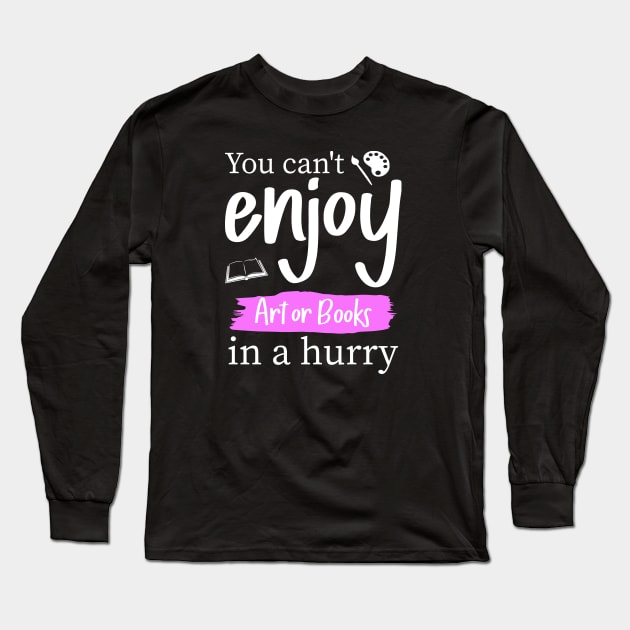 You can't enjoy art or books in a hurry Long Sleeve T-Shirt by MissSwass